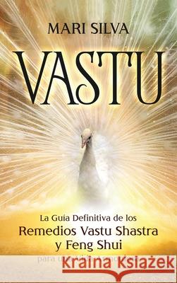 Vastu: La Guía Definitiva de los Remedios Vastu Shastra y Feng Shui para una Vida Armoniosa Silva, Mari 9781638181019 Primasta