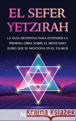 El Sefer Yetzirah: La guía definitiva para entender la primera obra sobre el misticismo judío que se menciona en el Talmud Silva, Mari 9781638181057 Primasta