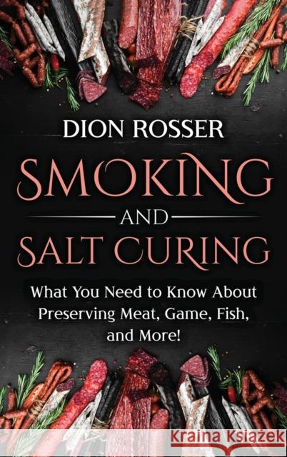 Smoking and Salt Curing: What You Need to Know About Preserving Meat, Game, Fish, and More! Dion Rosser 9781638181361 Primasta