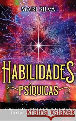 Habilidades Psíquicas: Cómo descubrir la lectura del aura, la clarividencia y la telepatía Mari Silva 9781638181767 Primasta