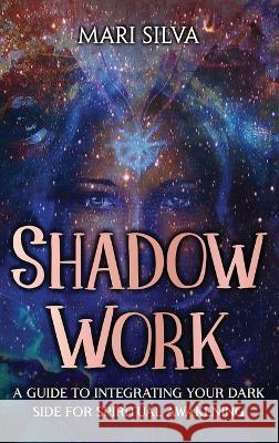 Shadow Work: A Guide to Integrating Your Dark Side for Spiritual Awakening Mari Silva 9781638181927 Primasta