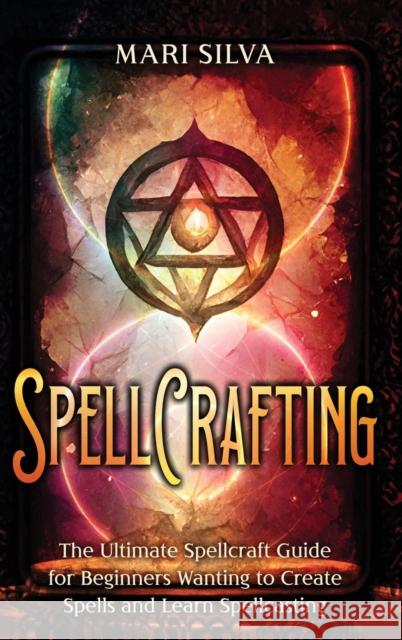 Spellcrafting: The Ultimate Spellcraft Guide for Beginners Wanting to Create Spells and Learn Spellcasting Mari Silva   9781638182115 Primasta