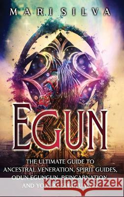 Egun: The Ultimate Guide to Ancestral Veneration, Spirit Guides, Odun Egungun, Reincarnation, and Yoruba Spirituality Mari Silva   9781638182191 Primasta