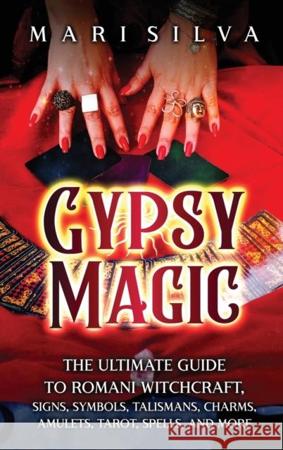 Gypsy Magic: The Ultimate Guide to Romani Witchcraft, Signs, Symbols, Talismans, Charms, Amulets, Tarot, Spells, and More Mari Silva   9781638182351 Primasta