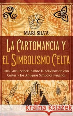 La cartomancia y el simbolismo celta: Una gu?a esencial sobre la adivinaci?n con cartas y los antiguos s?mbolos paganos Mari Silva 9781638185123 Primasta