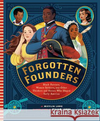 Forgotten Founders: Black Patriots, Women Soldiers, and Other Thinkers and Heroes Who Shaped Early America Lowe, Mifflin 9781638190929 Bushel & Peck Books