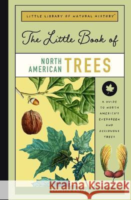 The Little Book of North American Trees: A Guide to North America\'s Evergreen and Deciduous Trees Christin Farley 9781638191568