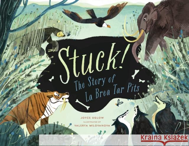 Stuck! The Story of La Brea Tar Pits Joyce Uglow 9781638191889 Bushel & Peck Books
