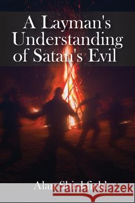 A Layman's Understanding of Satan's Evil Alan Shinkfield 9781638210269 Global Summit House