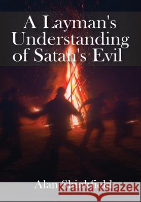 A Layman's Understanding of Satan's Evil Alan Shinkfield 9781638210276 Global Summit House