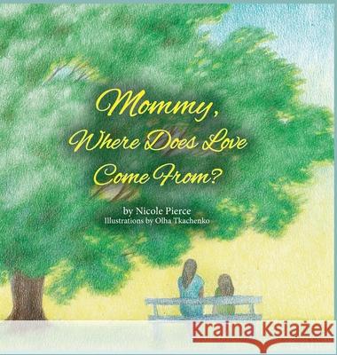 Mommy Where Does Love Come From? Nicole Pierce Olha Tkachenko 9781638214380