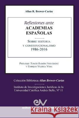 Reflexiones Ante Las Academias Españolas Sobre Historia Y Constitucionalismo Allan R Brewer-Carias 9781638215608 Fundacion Editorial Juridica Venezolana
