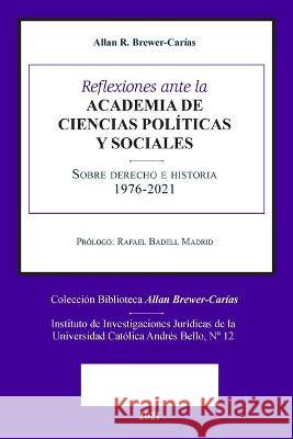 Reflexiones Ante La Academia de Ciencias Políiticas Y Sociales Sobre Sobre Derecho E Historia 1976-2021 Brewer-Carias, Allan R. 9781638215653