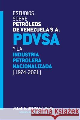 ESTUDIOS SOBRE PETRÓLEOS DE VENEZUELA S.A. PDVSA, Y LA INDUSTRIA PETROLERA NACIONALIZADA 1974-2021 (Segunda edición) Brewer-Carias, Allan R. 9781638215721