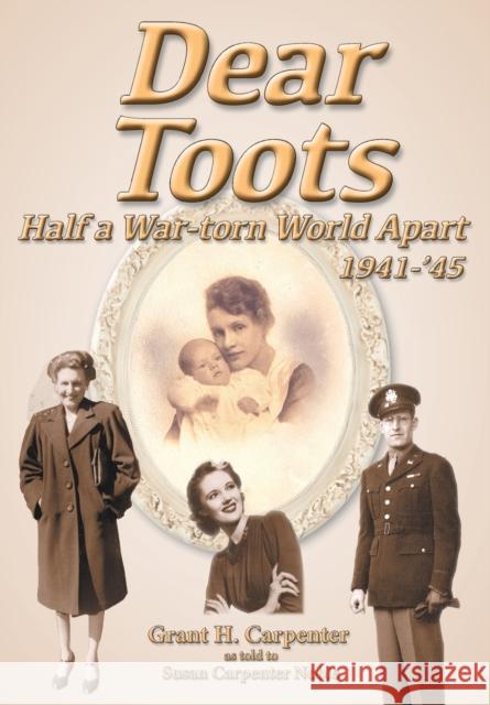 Dear Toots: Half a War-torn World Apart, 1941-'45 Grant H. Carpenter Susan Noble 9781638217749 Michael A. Feinberg