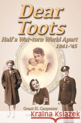Dear Toots: Half a War-torn World Apart, 1941-'45 Grant H. Carpenter Susan Noble 9781638217756 Book Services Us