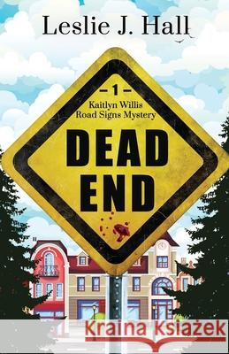 Dead End: Book One in the Kaitlyn Willis Road Signs Mystery Series Leslie J. Hall 9781638218050