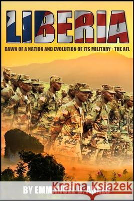 Liberia: Dawn of A Nation and Evolution of Its Military - The AFL Emmanuel D. Abalo 9781638219781 ISBN Services