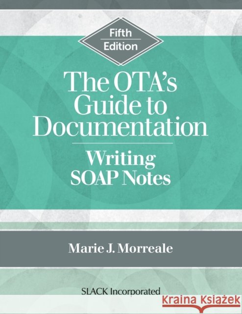 The Ota's Guide to Documentation: Writing Soap Notes Marie Morreale 9781638220367