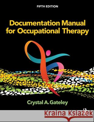 Documentation Manual for Occupational Therapy Crystal A. Gateley 9781638220602 Slack