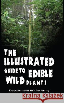 The Illustrated Guide to Edible Wild Plants Department of the Army 9781638230502 www.bnpublishing.com