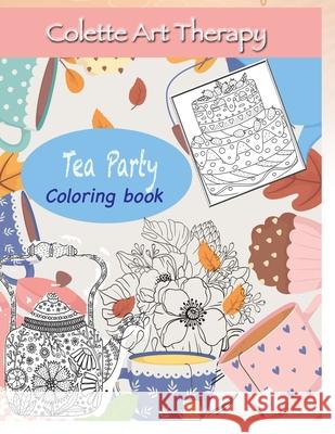 Tea Party Coloring book: Art Therapy and Mindful Coloring Colette Art Therapy 9781638230618 Colette Art Therapy