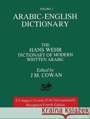 Volume 1: Arabic-English Dictionary: The Hans Wehr Dictionary of Modern Written Arabic. Fourth Edition. Hans Wehr 9781638230861