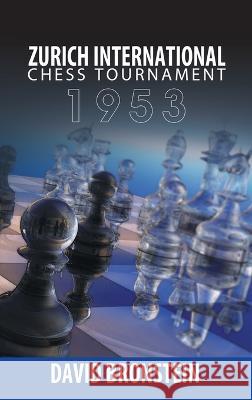 Zurich International Chess Tournament, 1953 David Bronstein 9781638230915 WWW.Snowballpublishing.com