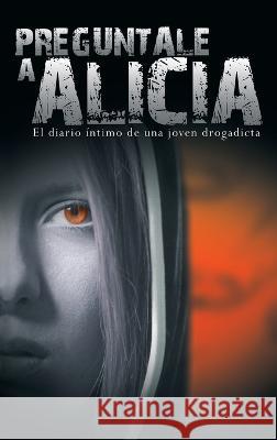 Preguntale a Alicia: El Diario Intimo de Una Joven Drogadicta Anonimo 9781638231141