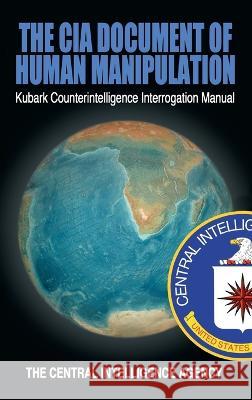 The CIA Document of Human Manipulation: Kubark Counterintelligence Interrogation Manual The Central Intelligence Agency 9781638231387