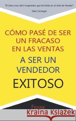 Como Pase de Ser un fracaso en las Ventas a Ser un Vendedor Exitoso Frank Bettger 9781638231493 www.bnpublishing.com