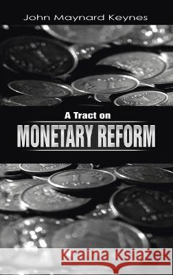 A Tract on Monetary Reform John Maynard Keynes 9781638231554 WWW.Therichestmaninbabylon.Org