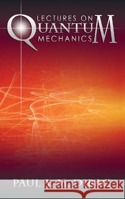 Lectures on Quantum Mechanics Paul A. M. Dirac 9781638231622 WWW.Snowballpublishing.com