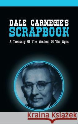 Dale Carnegie\'s Scrapbook: A Treasury Of The Wisdom Of The Ages Dale Carnegie 9781638231844