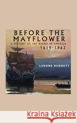 Before the Mayflower; A History of the Negro in America, 1619-1962 Lerone Bennett 9781638231912