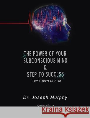 The Power of Your Subconscious Mind & Steps to Success: Think Yourself Rich Joseph Murphy 9781638231950