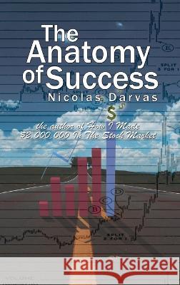 The Anatomy of Success by Nicolas Darvas (the author of How I Made $2,000,000 In The Stock Market) Nicolas Darvas 9781638231981 www.bnpublishing.com