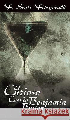 El Curioso Caso de Benjamin Button / The Curious Case of Benjamin Button F. Scott Fitzgerald 9781638231998 www.bnpublishing.com
