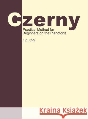 Practical Method for Beginners, Op. 599: Piano Technique Carl Czerny Giuseppe Buonamici 9781638232056 WWW.Snowballpublishing.com