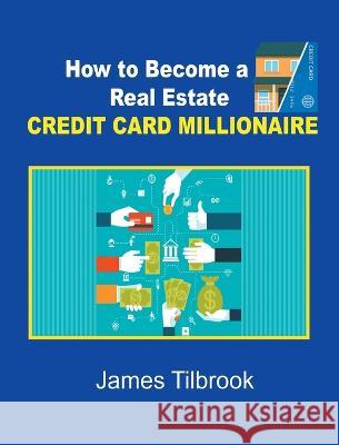 How to Become a Real Estate Credit Card Millionaire James Tilbrook 9781638232117 www.bnpublishing.com