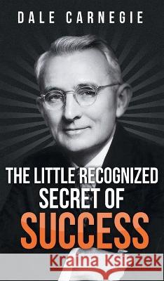 The Little Recognized Secret of Success Dale Carnegie 9781638232407