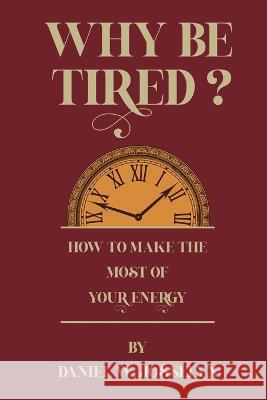 Why be tired? Daniel W Josselyn Dale Carnegie  9781638233428 www.bnpublishing.com