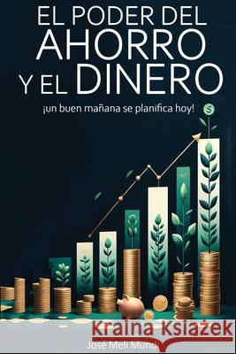 El Poder del Ahorro y el Dinero: un buen ma?ana se planifica hoy!: un buen manana se planifica hoy! Jose Meli 9781638233565 www.bnpublishing.com