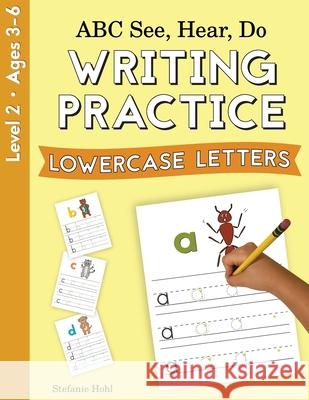 ABC See, Hear, Do Level 2: Writing Practice, Lowercase Letters Stefanie Hohl 9781638240129 Playful Learning Press