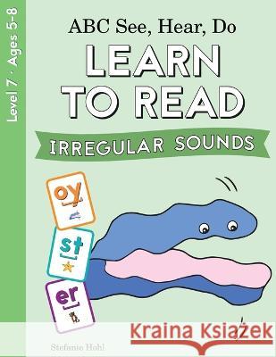 ABC See, Hear, Do Level 7: Learn to Read Irregular Sounds Stefanie Hohl 9781638240402