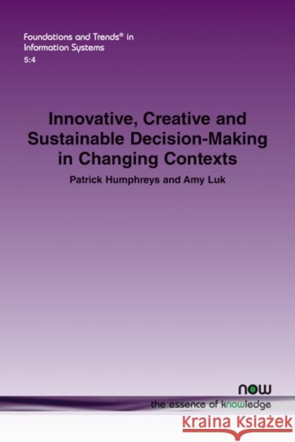 Innovative, Creative and Sustainable Decision-Making in Changing Contexts Patrick Humphreys Amy Luk  9781638280101 now publishers Inc