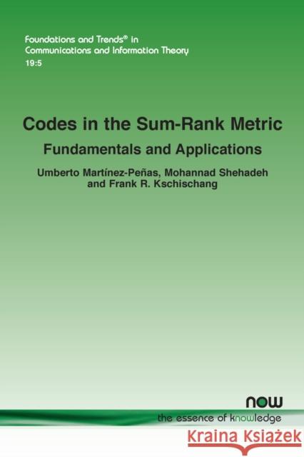 Codes in the Sum-Rank Metric: Fundamentals and Applications Frank R. Kschischang, Mohannad Shehadeh, Umberto Martínez-Peñas 9781638280309