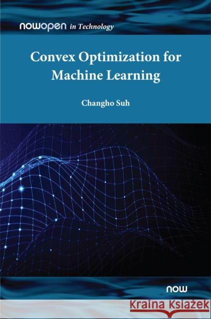 Convex Optimization for Machine Learning Changho (KAIST, South Korea) Suh 9781638280521 now publishers Inc