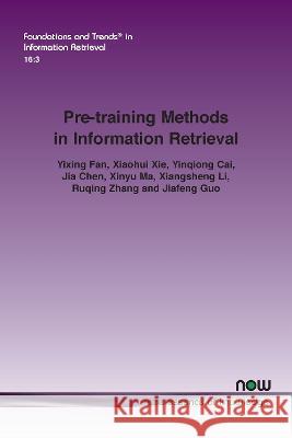 Pre-training Methods in Information Retrieval Yixing Fan Xiaohui Xie Yinqiong Cai 9781638280620