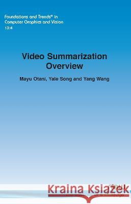 Video Summarization Overview Mayu Otani Yale Song Yang Wang 9781638280781 now publishers Inc